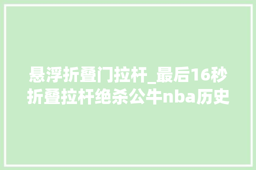 悬浮折叠门拉杆_最后16秒折叠拉杆绝杀公牛nba历史上的今天