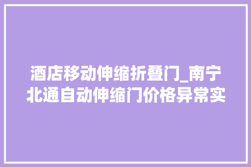 酒店移动伸缩折叠门_南宁北通自动伸缩门价格异常实惠