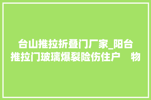 台山推拉折叠门厂家_阳台推拉门玻璃爆裂险伤住户　物业称已过保修期