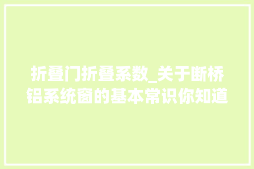 折叠门折叠系数_关于断桥铝系统窗的基本常识你知道几个