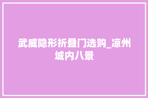 武威隐形折叠门选购_凉州城内八景