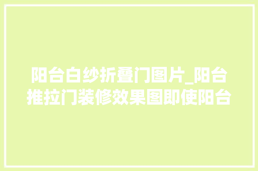 阳台白纱折叠门图片_阳台推拉门装修效果图即使阳台不打通依旧美