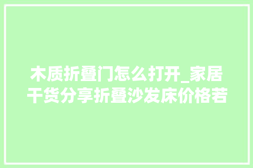 木质折叠门怎么打开_家居干货分享折叠沙发床价格若干折叠沙发床怎么打开