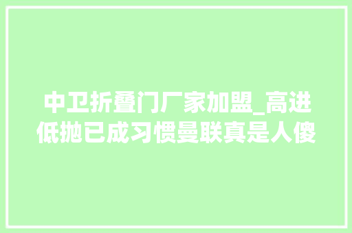 中卫折叠门厂家加盟_高进低抛已成习惯曼联真是人傻钱多