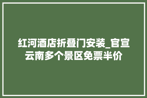 红河酒店折叠门安装_官宣云南多个景区免票半价