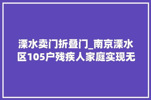 溧水卖门折叠门_南京溧水区105户残疾人家庭实现无障碍改造