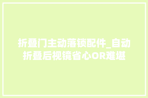 折叠门主动落锁配件_自动折叠后视镜省心OR难堪