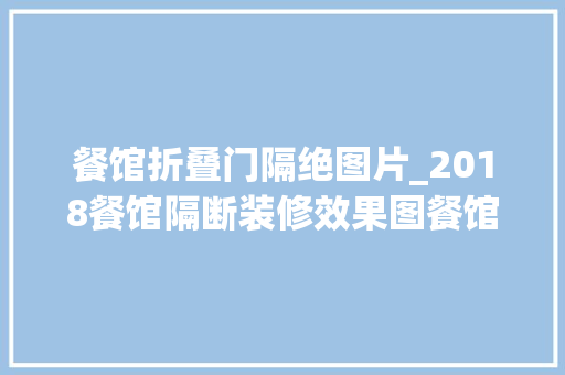 餐馆折叠门隔绝图片_2018餐馆隔断装修效果图餐馆隔断墙设计若何更吸睛