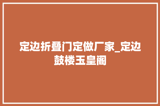 定边折叠门定做厂家_定边鼓楼玉皇阁