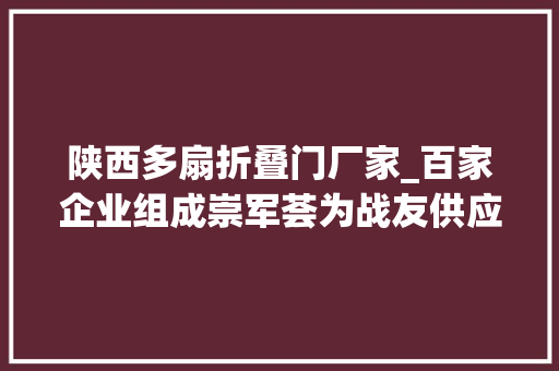 陕西多扇折叠门厂家_百家企业组成崇军荟为战友供应超多优惠优待