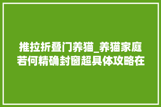推拉折叠门养猫_养猫家庭若何精确封窗超具体攻略在这里