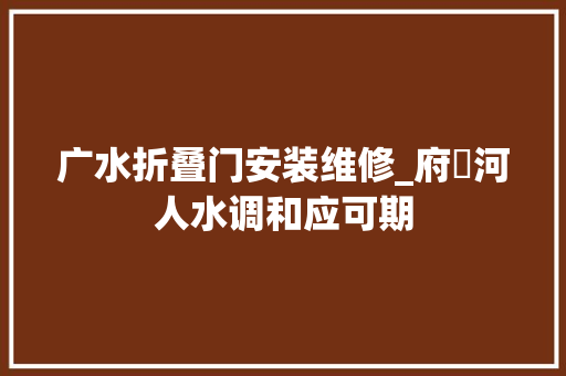 广水折叠门安装维修_府澴河人水调和应可期