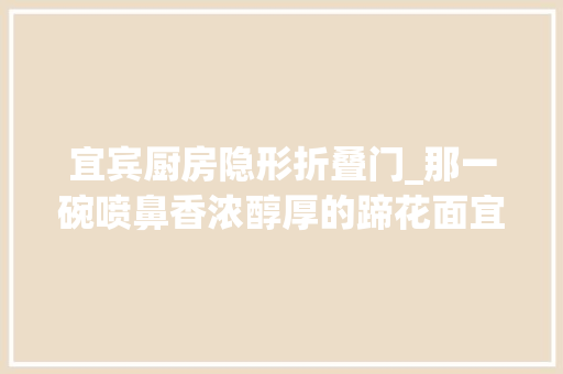宜宾厨房隐形折叠门_那一碗喷鼻香浓醇厚的蹄花面宜宾人的深夜食堂首选