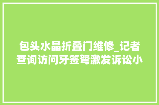 包头水晶折叠门维修_记者查询访问牙签弩激发诉讼小学生被射残眼睛