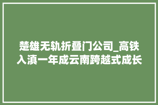 楚雄无轨折叠门公司_高铁入滇一年成云南跨越式成长的助推器