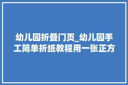 幼儿园折叠门页_幼儿园手工简单折纸教程用一张正方形纸折一个实用的信封
