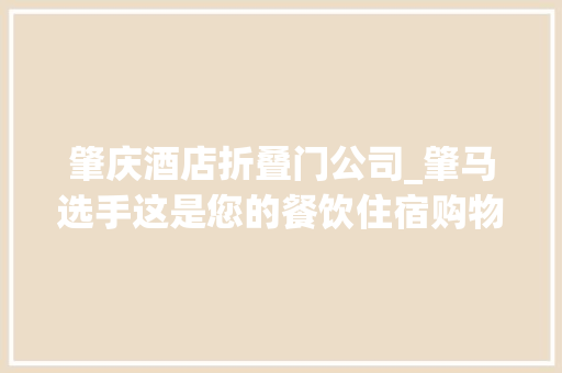 肇庆酒店折叠门公司_肇马选手这是您的餐饮住宿购物最全优惠信息