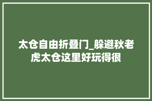 太仓自由折叠门_躲避秋老虎太仓这里好玩得很