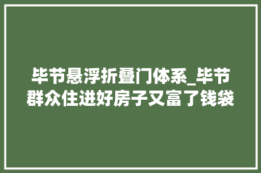 毕节悬浮折叠门体系_毕节群众住进好房子又富了钱袋子