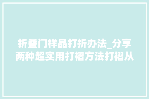 折叠门样品打折办法_分享两种超实用打褶方法打褶从此不再难简单又实用