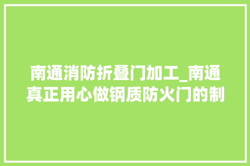 南通消防折叠门加工_南通真正用心做钢质防火门的制造商