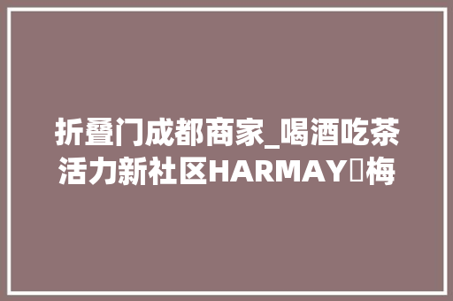 折叠门成都商家_喝酒吃茶活力新社区HARMAY話梅成都悠方店正式启幕