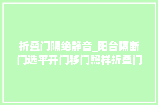 折叠门隔绝静音_阳台隔断门选平开门移门照样折叠门看过别人家的才知选错了