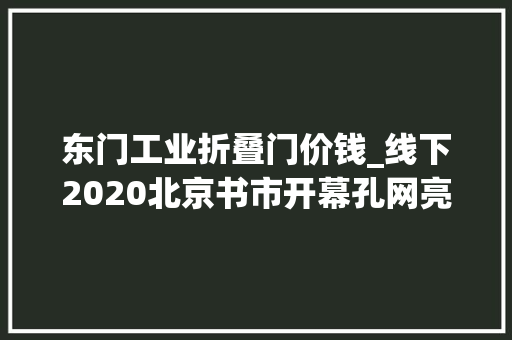 东门工业折叠门价钱_线下2020北京书市开幕孔网亮点指南