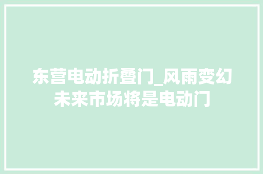 东营电动折叠门_风雨变幻未来市场将是电动门