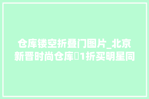 仓库镂空折叠门图片_北京新晋时尚仓库​1折买明星同款