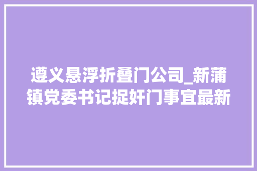 遵义悬浮折叠门公司_新蒲镇党委书记捉奸门事宜最新进展遵义市纪委正在查询访问