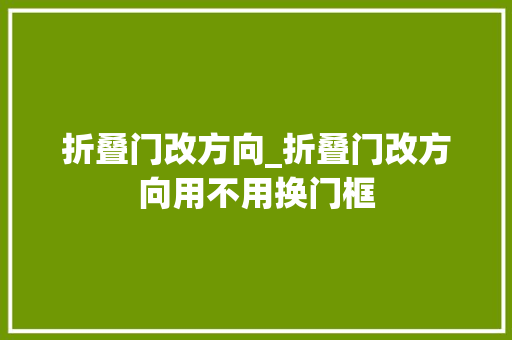 折叠门改方向_折叠门改方向用不用换门框
