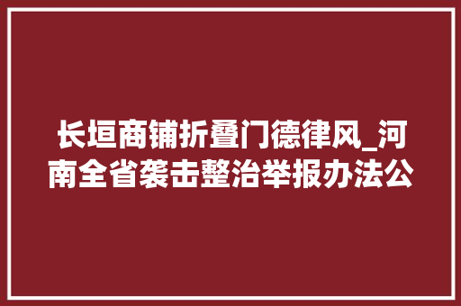 长垣商铺折叠门德律风_河南全省袭击整治举报办法公布