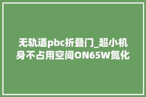 无轨道pbc折叠门_超小机身不占用空间ON65W氮化镓快充插座拆解