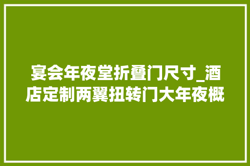 宴会年夜堂折叠门尺寸_酒店定制两翼扭转门大年夜概若干钱