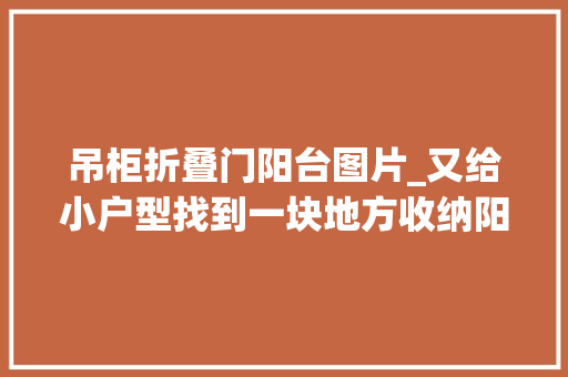 吊柜折叠门阳台图片_又给小户型找到一块地方收纳阳台顶部打一圈吊柜节约地面空间
