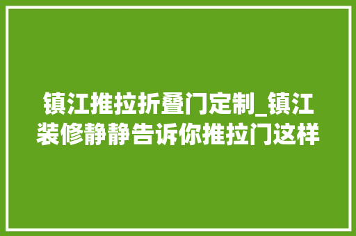 镇江推拉折叠门定制_镇江装修静静告诉你推拉门这样装既好看又实用