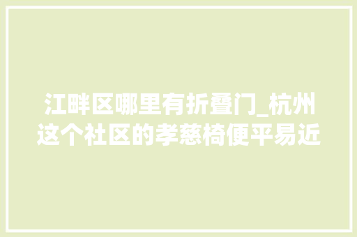 江畔区哪里有折叠门_杭州这个社区的孝慈椅便平易近又蕙平易近