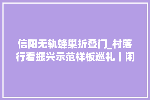 信阳无轨蜂巢折叠门_村落行看振兴示范样板巡礼丨闲不住的田铺大年夜塆