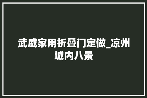 武威家用折叠门定做_凉州城内八景