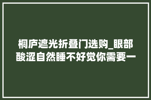 桐庐遮光折叠门选购_眼部酸涩自然睡不好觉你需要一款真丝眼罩抚平皱纹带来好眠