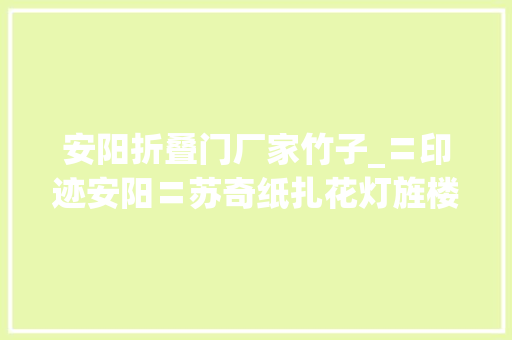 安阳折叠门厂家竹子_〓印迹安阳〓苏奇纸扎花灯旌楼钱树子竹骨纸衣寄相思
