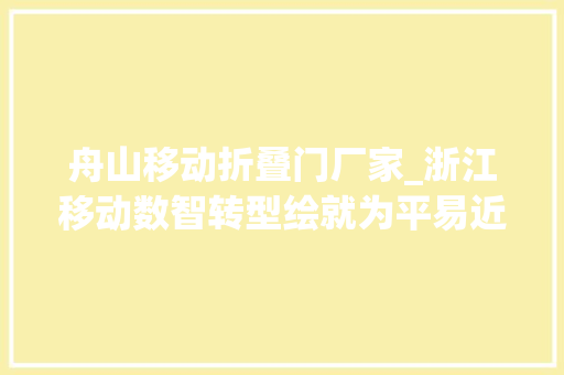 舟山移动折叠门厂家_浙江移动数智转型绘就为平易近齐心圆