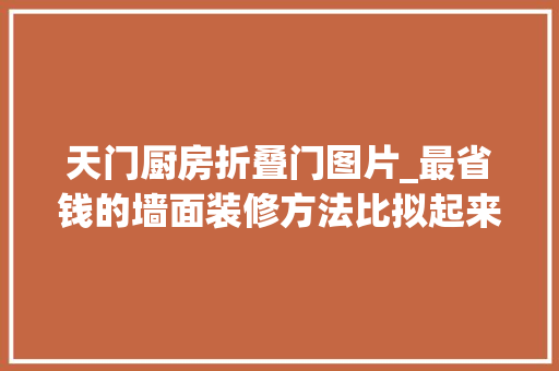 天门厨房折叠门图片_最省钱的墙面装修方法比拟起来你家的电视背景墙弱爆了