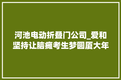河池电动折叠门公司_爱和坚持让脑瘫考生梦圆厦大年夜
