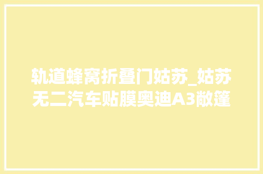 轨道蜂窝折叠门姑苏_姑苏无二汽车贴膜奥迪A3敞篷进级AP9200锻造轮毂蜂窝中网