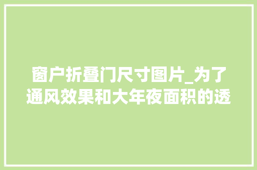 窗户折叠门尺寸图片_为了通风效果和大年夜面积的透视感窗扇是不是想开多大年夜就能开多大年夜