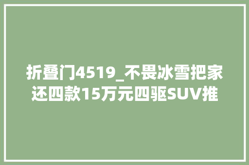 折叠门4519_不畏冰雪把家还四款15万元四驱SUV推荐