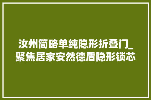 汝州简略单纯隐形折叠门_聚焦居家安然德盾隐形锁芯让家防宁神