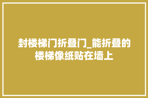 封楼梯门折叠门_能折叠的楼梯像纸贴在墙上